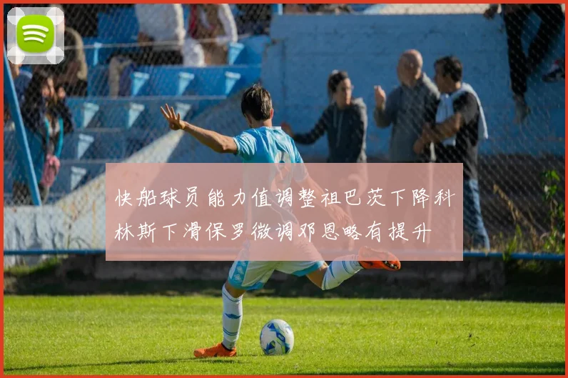 快船球员能力值调整祖巴茨下降科林斯下滑保罗微调邓恩略有提升