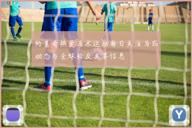 约基奇热爱马术运动每日关注马匹动态与全球好友共享信息